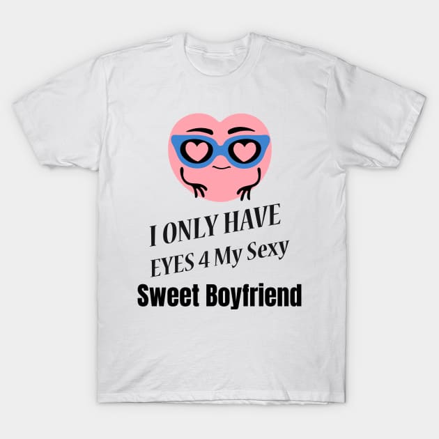 I Only Have Eyes For My Sexy Sweet Boyfriend T-Shirt by jerranne